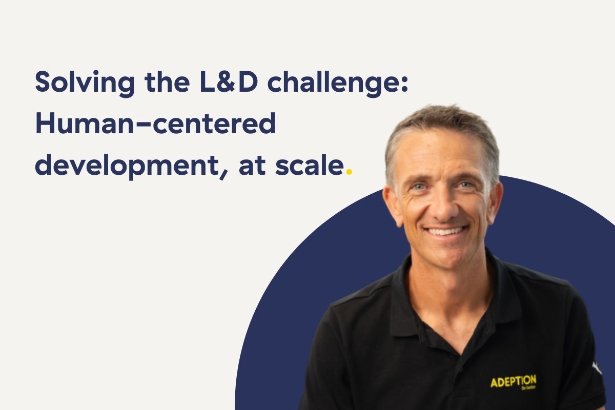 Solving the L&D challenge: Human-centered development, at scale